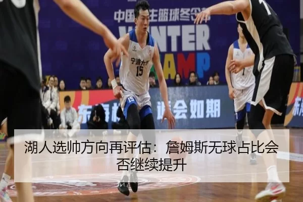 湖人选帅方向再评估：詹姆斯无球占比会否继续提升